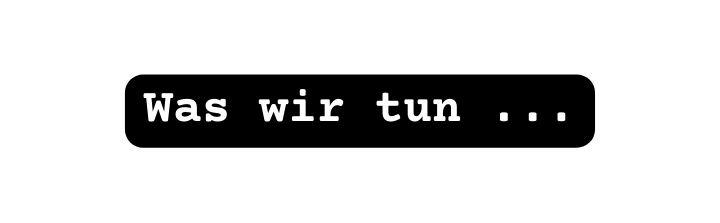 Was wir tun